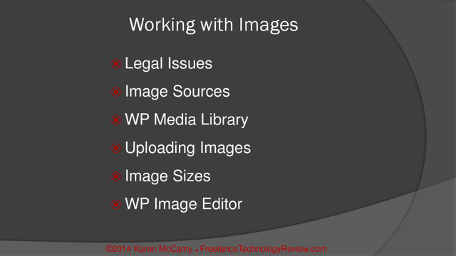 Working with Images
 Legal Issues
 Image Sources
 WP Media Library
 Uploading Images
 Image Sizes
 WP Image Editor
©2014 Karen McCamy 
FreelanceTechnologyReview.com
