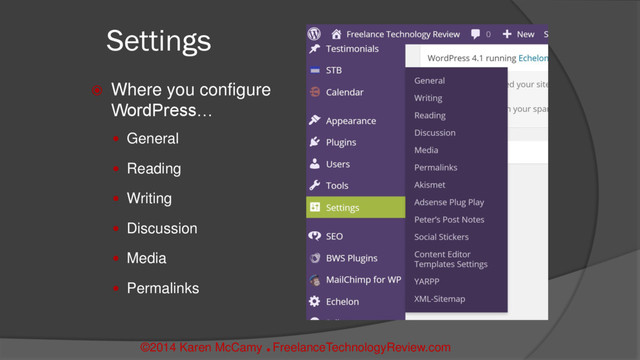 Settings
 Where you configure
WordPress…
 General
 Reading
 Writing
 Discussion
 Media
 Permalinks
©2014 Karen McCamy 
FreelanceTechnologyReview.com
