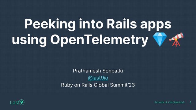 Peeking into Rails apps
using OpenTelemetry 💎🔭
1
Prathamesh Sonpatki
@last9io
Ruby on Rails Global Summit’23
