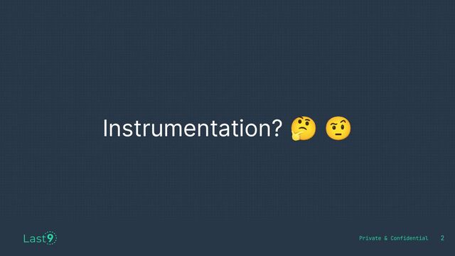 2
Instrumentation? 🤔 🤨
