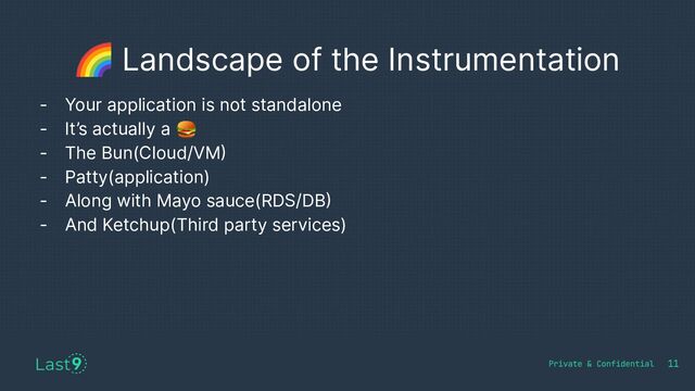 🌈 Landscape of the Instrumentation
11
- Your application is not standalone
- It’s actually a 🍔
- The Bun(Cloud/VM)
- Patty(application)
- Along with Mayo sauce(RDS/DB)
- And Ketchup(Third party services)
