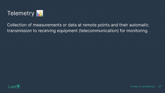Telemetry 📊
17
Collection of measurements or data at remote points and their automatic
transmission to receiving equipment (telecommunication) for monitoring.
