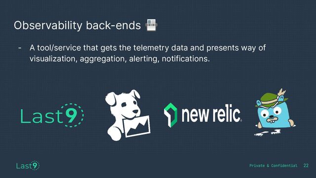 Observability back-ends 📇
22
- A tool/service that gets the telemetry data and presents way of
visualization, aggregation, alerting, notifications.
