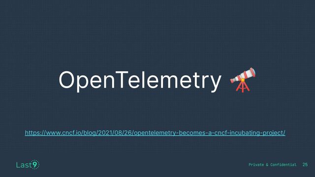 OpenTelemetry 🔭
25
https://www.cncf.io/blog/2021/08/26/opentelemetry-becomes-a-cncf-incubating-project/
