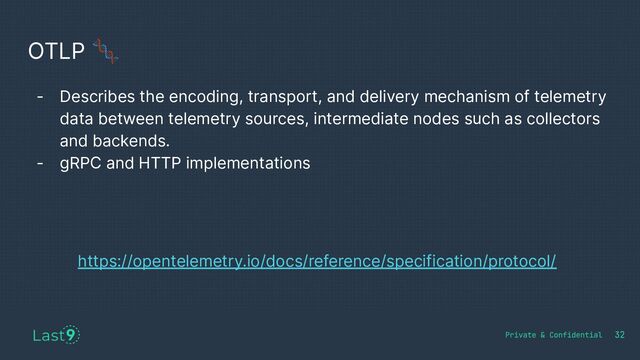 OTLP 🧬
- Describes the encoding, transport, and delivery mechanism of telemetry
data between telemetry sources, intermediate nodes such as collectors
and backends.
- gRPC and HTTP implementations
https://opentelemetry.io/docs/reference/specification/protocol/
32
