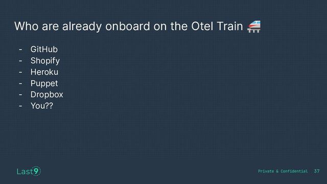 Who are already onboard on the Otel Train 🚝
37
- GitHub
- Shopify
- Heroku
- Puppet
- Dropbox
- You??
