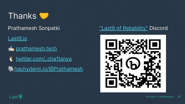 Thanks 🤝
39
Prathamesh Sonpatki
Last9.io
󰜼 prathamesh.tech
🐧 twitter.com/_cha1tanya
🐘hachyderm.io/@Prathamesh
“Last9 of Reliability” Discord
