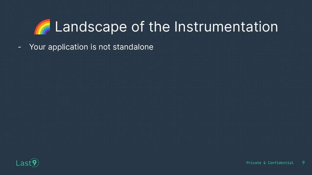 🌈 Landscape of the Instrumentation
9
- Your application is not standalone
