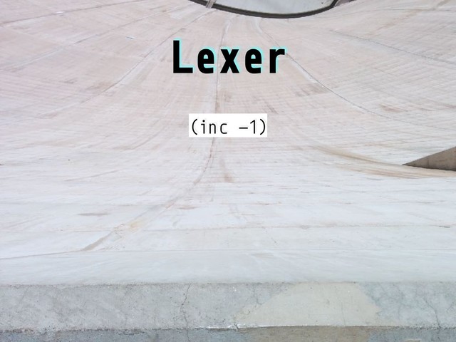 Lexer
(inc -1)

