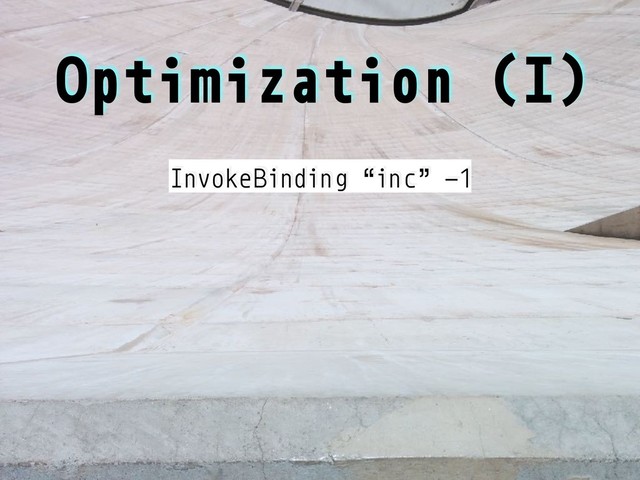 Optimization (I)
InvokeBinding “inc” -1
