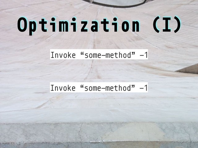 Optimization (I)
Invoke “some-method” -1
Invoke “some-method” -1
