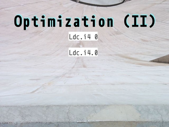 Optimization (II)
Ldc.i4 0
Ldc.i4.0
