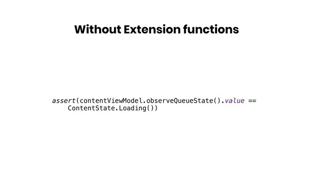 Without Extension functions
assert(contentViewModel.observeQueueState().value ==
ContentState.Loading())
