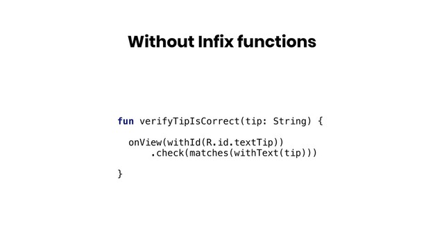 Without Infix functions
fun verifyTipIsCorrect(tip: String) {
onView(withId(R.id.textTip))
.check(matches(withText(tip)))
}
