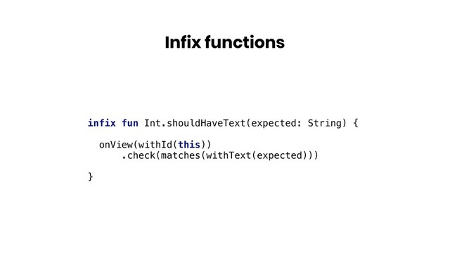 Infix functions
infix fun Int.shouldHaveText(expected: String) {
onView(withId(this))
.check(matches(withText(expected)))
}

