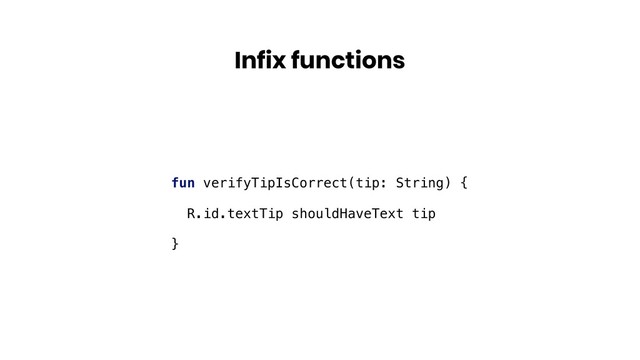 Infix functions
fun verifyTipIsCorrect(tip: String) {
R.id.textTip shouldHaveText tip
}
