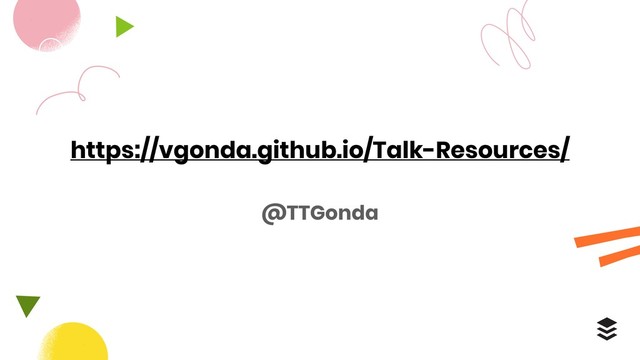 https://vgonda.github.io/Talk-Resources/
@TTGonda
