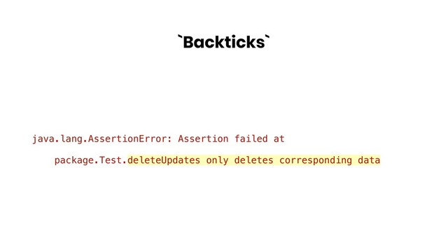 `Backticks`
java.lang.AssertionError: Assertion failed at
package.Test.deleteUpdates only deletes corresponding data
