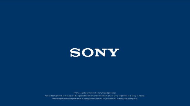 SONY is a registered trademark of Sony Group Corporation.
Names of Sony products and services are the registered trademarks and/or trademarks of Sony Group Corporation or its Group companies.
Other company names and product names are registered trademarks and/or trademarks of the respective companies.
