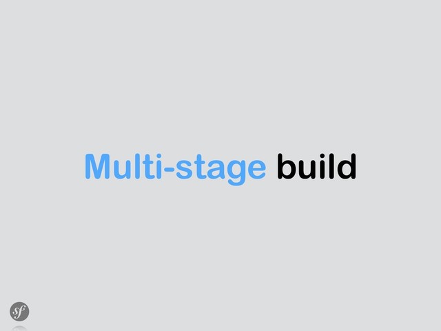 Multi-stage build
