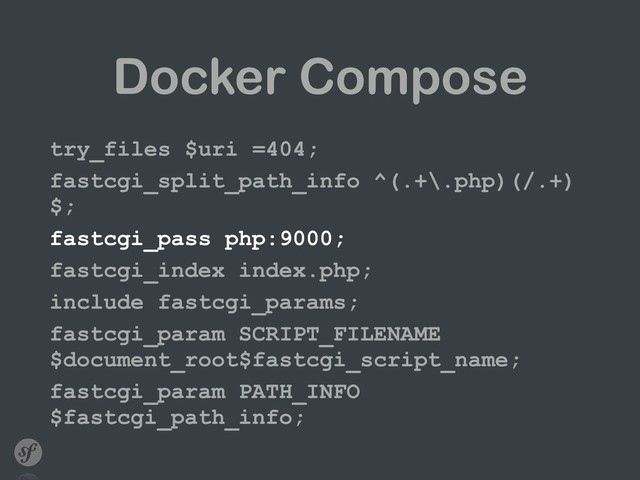 Docker Compose
try_files $uri =404;
fastcgi_split_path_info ^(.+\.php)(/.+)
$;
fastcgi_pass php:9000;
fastcgi_index index.php;
include fastcgi_params;
fastcgi_param SCRIPT_FILENAME
$document_root$fastcgi_script_name;
fastcgi_param PATH_INFO
$fastcgi_path_info;
