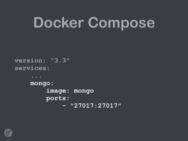 Docker Compose
version: "3.3" 
services: 
... 
mongo: 
image: mongo 
ports: 
- "27017:27017"
