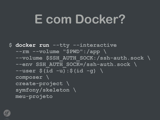 E com Docker?
$ docker run --tty --interactive  
--rm --volume "$PWD":/app \ 
--volume $SSH_AUTH_SOCK:/ssh-auth.sock \ 
--env SSH_AUTH_SOCK=/ssh-auth.sock \ 
--user $(id -u):$(id -g) \ 
composer \ 
create-project \ 
symfony/skeleton \ 
meu-projeto
