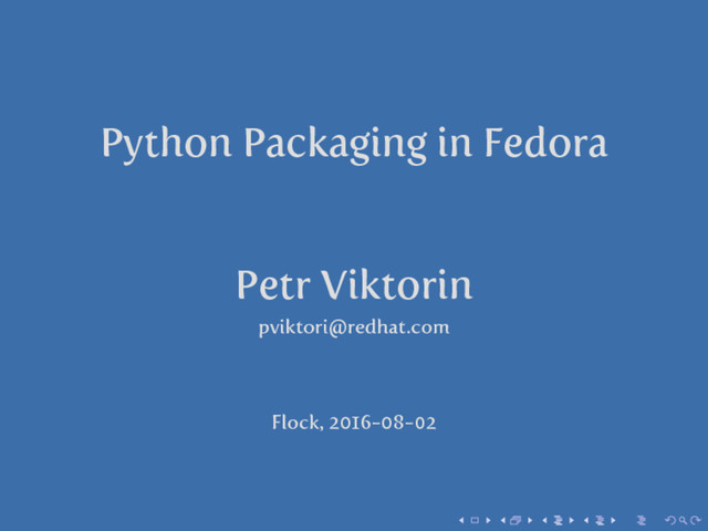 Python Packaging in Fedora
Petr Viktorin
pviktori@redhat.com
Flock, 2016-08-02
