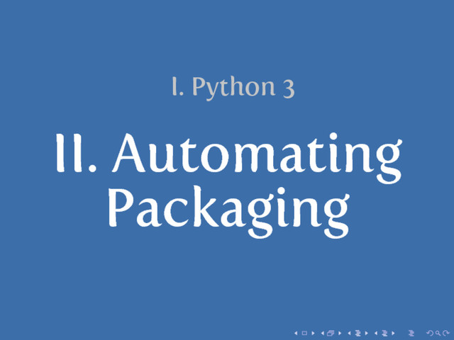 I. Python 3
II. Automating
Packaging
