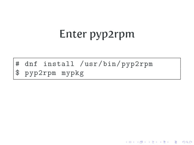 Enter pyp2rpm
# dnf install /usr/bin/pyp2rpm
$ pyp2rpm mypkg
