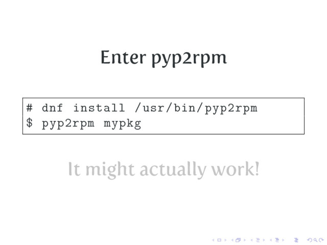 Enter pyp2rpm
# dnf install /usr/bin/pyp2rpm
$ pyp2rpm mypkg
It might actually work!
