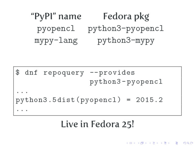 “PyPI” name Fedora pkg
pyopencl python3-pyopencl
mypy-lang python3-mypy
$ dnf repoquery --provides
python3 -pyopencl
...
python3.5dist(pyopencl) = 2015.2
...
Live in Fedora 25!

