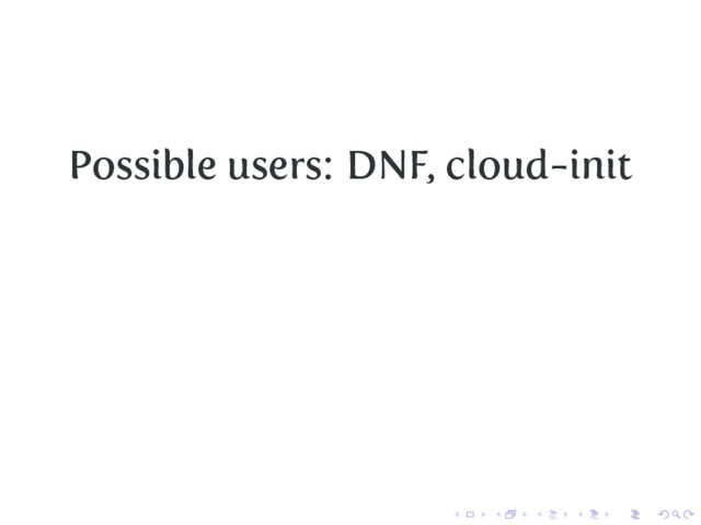Possible users: DNF, cloud-init

