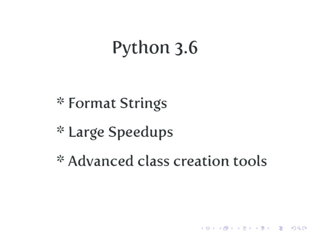 Python 3.6
* Format Strings
* Large Speedups
* Advanced class creation tools
