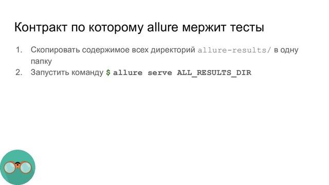 Контракт по которому allure мержит тесты
1. Скопировать содержимое всех директорий allure-results/ в одну
папку
2. Запустить команду $ allure serve ALL_RESULTS_DIR
