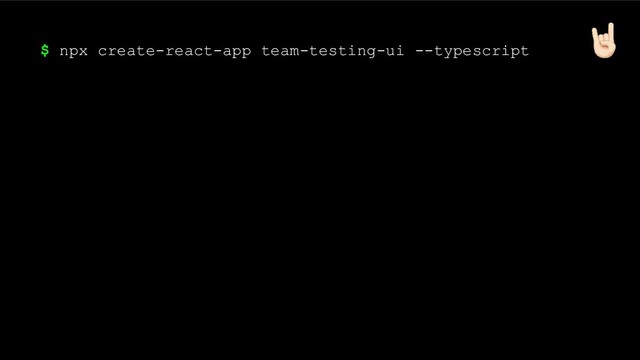 $ npx create-react-app team-testing-ui --typescript
