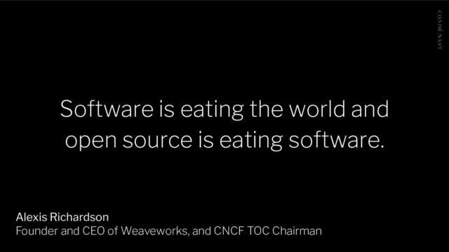 Software is eating the world and
open source is eating software.
Alexis Richardson
Founder and CEO of Weaveworks, and CNCF TOC Chairman
