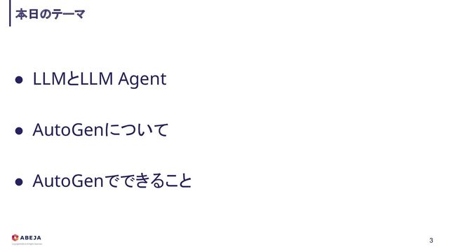● LLMとLLM Agent 
 
● AutoGenについて 
 
● AutoGenでできること 
本日のテーマ 
3
