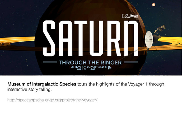 Museum of Intergalactic Species tours the highlights of the Voyager 1 through
interactive story telling.

http://spaceappschallenge.org/project/the-voyager/


