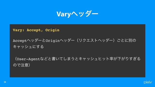 

Vary: Accept, Origin
AcceptϔομʔͱOriginϔομʔʢϦΫΤετϔομʔʣ͝ͱʹผͷ
Ωϟογϡʹ͢Δ
ʢUser-AgentͳͲͱॻ͍ͯ͠·͏ͱΩϟογϡώοτ཰͕Լ͕Γ͗͢Δ
ͷͰ஫ҙʣ
Varyϔομʔ
