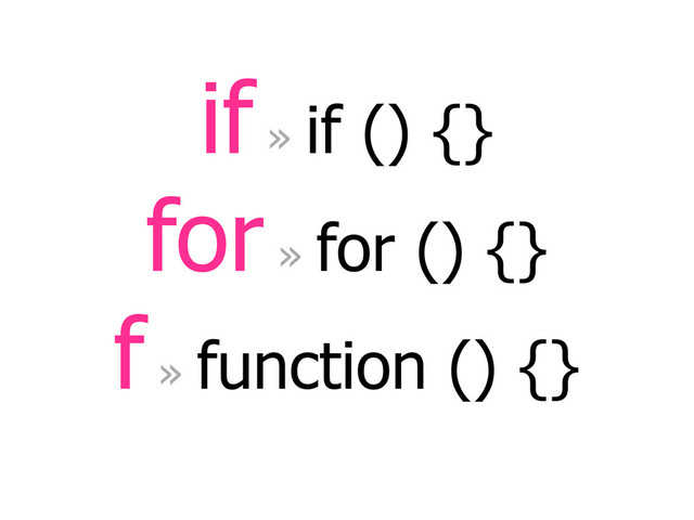 if » if () {}
for » for () {}
f » function () {}
