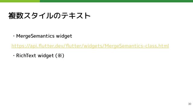 複数スタイルのテキスト
・MergeSemantics widget
https://api.ﬂutter.dev/ﬂutter/widgets/MergeSemantics-class.html
・RichText widget (※)
30

