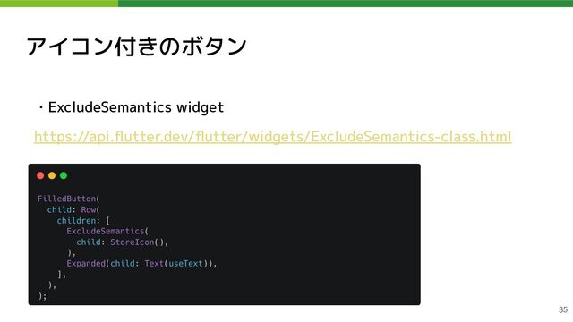 アイコン付きのボタン
・ExcludeSemantics widget
https://api.ﬂutter.dev/ﬂutter/widgets/ExcludeSemantics-class.html
35
