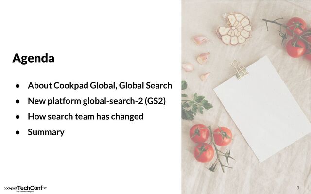 Agenda
● About Cookpad Global, Global Search
● New platform global-search-2 (GS2)
● How search team has changed
● Summary
3
