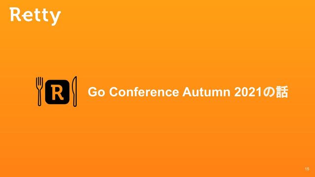 15
Go Conference Autumn 2021の話
