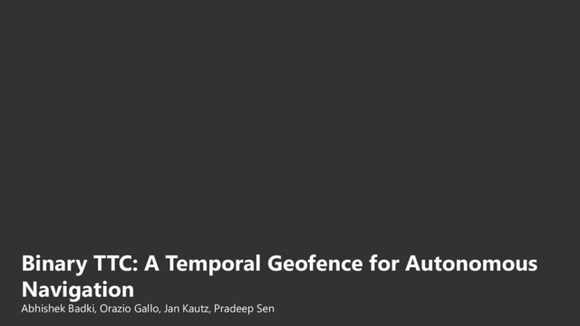 Binary TTC: A Temporal Geofence for Autonomous
Navigation
Abhishek Badki, Orazio Gallo, Jan Kautz, Pradeep Sen
