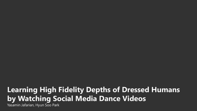 Learning High Fidelity Depths of Dressed Humans
by Watching Social Media Dance Videos
Yasamin Jafarian, Hyun Soo Park
