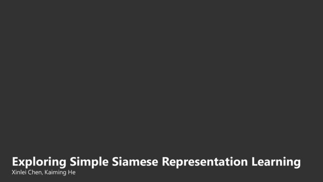 Exploring Simple Siamese Representation Learning
Xinlei Chen, Kaiming He
