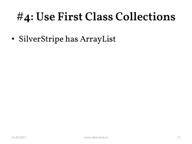 #4: Use First Class Collections
• SilverStripe has ArrayList
14.10.2017 www.silverstrip.es 17
