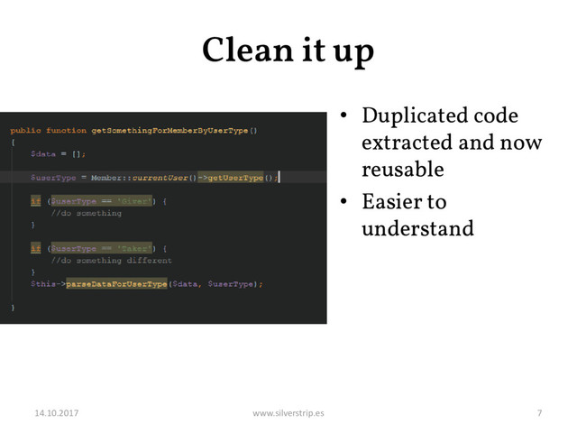 Clean it up
• Duplicated code
extracted and now
reusable
• Easier to
understand
14.10.2017 www.silverstrip.es 7
